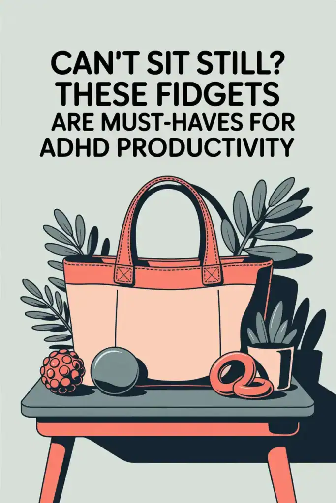 5 Focus-Boosting Fidgets and Tips for ADHD Adults 8 sage background, peach tote bag on table, succulent plants, fidget toys for adults, title is can't sit still, these fidgets are must-haves for adhd productivity