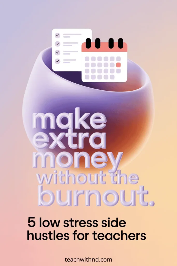 5 Low Stress Side Hustles for Teachers 14 Gradient Pinterest pin that says “Make Extra Money Without the Burnout” with small text referencing low stress side hustles for teachers and calendar icons.